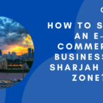 How to start an e-commerce business in Sharjah Free Zone?